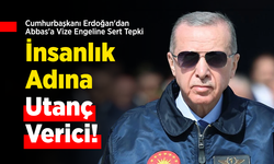 Cumhurbaşkanı Erdoğan'dan Abbas'a Vize Engeline Sert Tepki: "İnsanlık Adına Utanç Verici!"