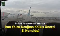 İstanbul Havalimanı'nda İcra Şoku: İran Yolcu Uçağına Kalkış Öncesi El Konuldu!