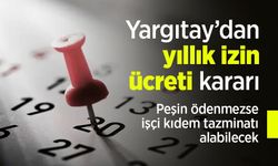 Yargıtay’dan yıllık izin ücreti kararı: Peşin ödenmezse işçi kıdem tazminatı alabilecek