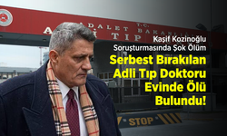 Kaşif Kozinoğlu Soruşturmasında Şok Ölüm: Serbest Bırakılan Adli Tıp Doktoru Evinde Ölü Bulundu!