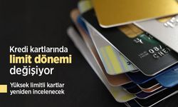 Kredi kartlarında limit dönemi değişiyor: Yüksek limitli kartlar yeniden incelenecek