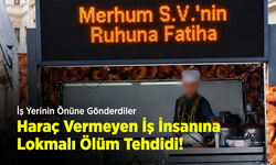 İş Yerinin Önüne Gönderdiler: Haraç Vermeyen İş İnsanına Lokmalı Ölüm Tehdidi!