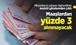 Milyonlarca çalışanı ilgilendiren kesinti gündemden çıktı: Maaşlardan yüzde 3 alınmayacak