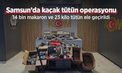 Samsun’da kaçak tütün operasyonu: 14 bin makaron ve 23 kilo tütün ele geçirildi