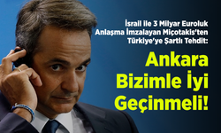 İsrail ile 3 Milyar Euroluk Anlaşma İmzalayan Miçotakis'ten Türkiye'ye Şartlı Tehdit: "Ankara Bizimle İyi Geçinmeli!"