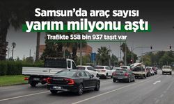 Samsun’da araç sayısı yarım milyonu aştı: Trafikte 558 bin 937 taşıt var