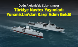 Doğu Akdeniz'de Sular Isınıyor: Türkiye Navtex Yayımladı, Yunanistan'dan Karşı Adım Geldi!