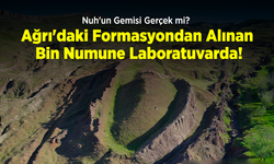 Nuh'un Gemisi Gerçek mi? Ağrı'daki Formasyondan Alınan Bin Numune Laboratuvarda!