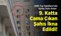 OMÜ Tıp Fakültesi'nde Korku Dolu Anlar: 9. Katta Cama Çıkan Şahıs İkna Edildi!