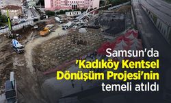 Samsun'da 'Kadıköy Kentsel Dönüşüm Projesi'nin temeli atıldı