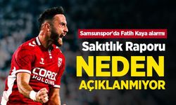 Samsunspor'da Fatih Kaya alarmı! Sakıtlık Raporu NEDEN AÇIKLANMIYOR