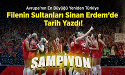 Avrupa’nın En Büyüğü Yeniden Türkiye: Filenin Sultanları Sinan Erdem’de Tarih Yazdı!