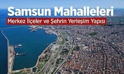 Samsun Mahalleleri: Atakum, İlkadım, Canik ve Tekkeköy