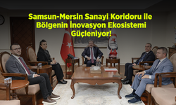 Samsun-Mersin Sanayi Koridoru ile Bölgenin İnovasyon Ekosistemi Güçleniyor!