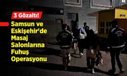 Samsun ve Eskişehir'de Masaj Salonlarına Fuhuş Operasyonu: 3 Gözaltı!