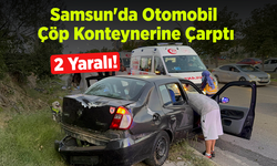 Samsun'da Otomobil Çöp Konteynerine Çarptı: 2 Kişi Yaralandı!