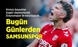 Kırmızı beyazlılar, bugün deplasmanda Erzurumspor ile karşılaşacak ... Bugün Günlerden SAMSUNSPOR