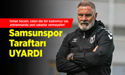 'Aman hocam, zaten dar bir kadromuz var, antrenmanda yeni sakatlar vermeyelim' Samsunspor taraftarı UYARDI