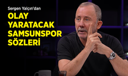 Sergen Yalçın'dan OLAY YARATACAK SAMSUNSPOR SÖZLERİ