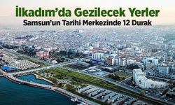 İlkadım’da Gezilecek Yerler: En Güzel 12 Yer