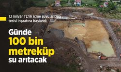 1,1 milyar TL’lik içme suyu arıtma tesisi inşaatına başlandı: Günde 100 bin metreküp su arıtacak