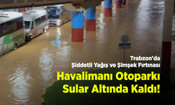 Trabzon'da Şiddetli Yağış ve Şimşek Fırtınası: Havalimanı Otoparkı Sular Altında Kaldı!