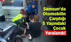 Samsun'da Otomobilin Çarptığı 5 Yaşındaki Çocuk Yaralandı!