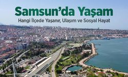Samsun’da Yaşam Nasıl? Hangi İlçede Yaşanır?