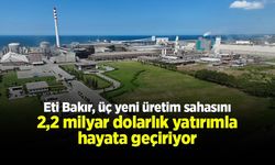 Eti Bakır, üç yeni üretim sahasını 2,2 milyar dolarlık yatırımla hayata geçiriyor