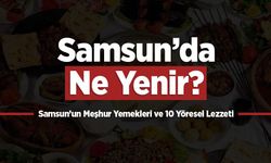 Samsun’da Ne Yenir? 10 Meşhur Samsun Lezzeti
