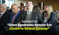 Samsun'da "Down Sendromlu Bireyler İçin Çözüm ve Strateji Çalıştayı"