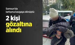 Samsun’da tartışma kavgaya dönüştü: 2 kişi gözaltına alındı