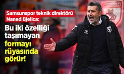 Samsunspor teknik direktörü Naned Bjelica: Bu İki Özelliği Taşımayan Formayı Rüyasında Görür!