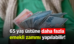 65 yaş üstüne daha fazla emekli zammı yapılabilir!