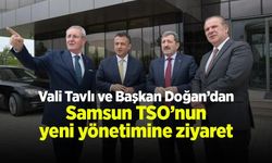 Vali Tavlı ve Başkan Doğan’dan Samsun TSO’nun yeni yönetimine ziyaret