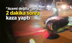 "Acemi değiliz" dedi, 2 dakika sonra kaza yaptı