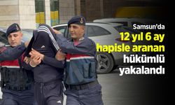 Samsun’da 12 yıl 6 ay hapisle aranan hükümlü yakalandı