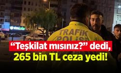 “Teşkilat mısınız?” dedi, 265 bin TL ceza yedi!