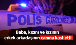 Baba, kızını ve kızının erkek arkadaşının canına kast etti