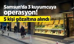 Samsun'da 3 kuyumcuya operasyon! 5 kişi gözaltına alındı