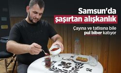 Samsun'da şaşırtan alışkanlık: Çayına ve tatlısına bile pul biber katıyor