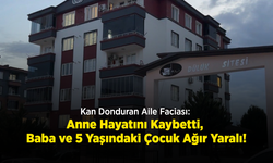 Kan Donduran Aile Faciası: Anne Hayatını Kaybetti, Baba ve 5 Yaşındaki Çocuk Ağır Yaralı!