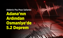 Akdeniz Peş Peşe Sallandı: Adana'nın Ardından Osmaniye'de 5.2 Deprem