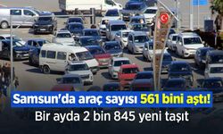 Samsun'da araç sayısı 561 bini aştı! Bir ayda 2 bin 845 yeni taşıt