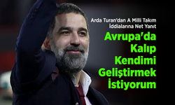 Arda Turan’dan A Milli Takım İddialarına Net Yanıt: "Avrupa'da Kalıp Kendimi Geliştirmek İstiyorum"