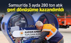 Samsun’da 3 ayda 280 ton atık geri dönüşüme kazandırıldı