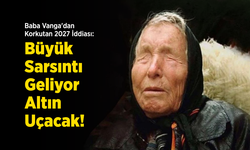 Baba Vanga'dan Korkutan 2027 İddiası: "Büyük Sarsıntı Geliyor, Altın Uçacak!"