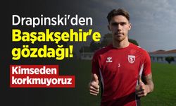 Drapinski'den Başakşehir'e gözdağı! "Kimseden korkmuyoruz"