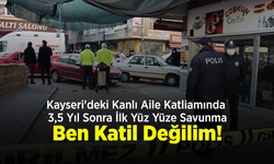 Kayseri'deki Kanlı Aile Katliamında 3,5 Yıl Sonra İlk Yüz Yüze Savunma: "Ben Katil Değilim!"
