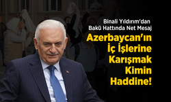 Binali Yıldırım'dan Bakü Hattında Net Mesaj: "Azerbaycan'ın İç İşlerine Karışmak Kimin Haddine!"